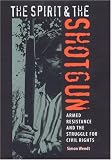 The Spirit and the Shotgun: Armed Resistance and the Struggle for Civil Rights (New Perspectives on the History of the South)