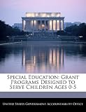 Special Education: Grant Programs Designed to Serve Children Ages 0-5