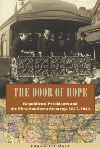 The Door of Hope: Republican Presidents and the First Southern Strategy, 1877–1933 (New Perspectives on the History of the South)B