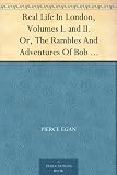 Real Life In London, Volumes I. and II. Or, The Rambles And Adventures Of Bob Tallyho, Esq., And His Cousin, The Hon. Tom Dashall, Through The Metropolis; ... And Amusements In High And Low Life (1821)