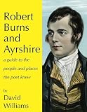 Robert Burns and Ayrshire : a guide to the people and places the poet knew