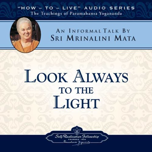 Look Always to the Light: How-to-Live Audio Series - The Teachings of Paramahansa Yogananda