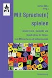 Mit Sprache(n) spielen: Kinderreime, Gedichte und Geschichten für Kinder zum Nachsprechen, Mitmachen und Selbermachen. Textsammlung