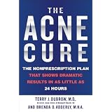 The Acne Cure: The Nonprescription Plan That Shows Dramatic Results in as Little as 24 Hours