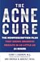 The Acne Cure: The Nonprescription Plan That Shows Dramatic Results in as Little as 24 Hours