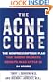 The Acne Cure: The Nonprescription Plan That Shows Dramatic Results in as Little as 24 Hours