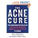 The Acne Cure: The Nonprescription Plan That Shows Dramatic Results in as Little as 24 Hours