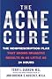 The Acne Cure: The Nonprescription Plan That Shows Dramatic Results in as Little as 24 Hours