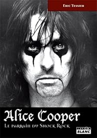 ALICE COOPER Le parrain du Shock Rock par Tessier