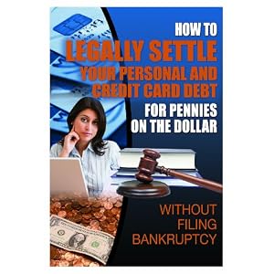 How to Legally Settle Your Personal and Credit Card Debt for Pennies on the Dollar: Without Filing Bankruptcy (Back-To-Basics)