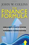 The Finance Formula: How A Simple 4-Step System Can Unlock The Secrets To Business Funding Success In The Ever-Changing Lending Environment...