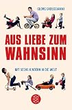 Produkt-Bild: Aus Liebe zum Wahnsinn: Mit sechs Kindern in die Welt