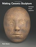 Making Ceramic Sculpture: Techniques, Projects, Inspirations