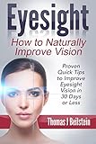 Eyesight: How to Naturally Improve Vision - Proven Quick Tips to Improve Eyesight Vision in 30 Days or Less (eyesight improvement, eyesight cure, bett