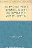 War by other means : national liberation and revolution in Viet-Nam, 1954-60