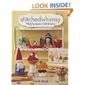 Stitched Whimsy: Embellished Fabric and Felt Accessories, Accents and Gifts