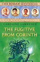 The Fugitive from Corinth: Roman Mysteries 10 (The Roman Mysteries)
