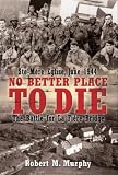 NO BETTER PLACE TO DIE: Ste-Mere Eglise, June 1944-The Battle for la Fiere Bridge