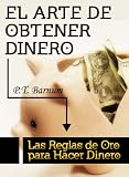 El Arte de Obtener Dinero - Las Reglas de Oro para Hacer Dinero (Spanish Edition)
