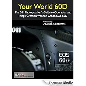 Your World 60D - The Photographer's Guide to Operation and Image Creation with the Canon 60D