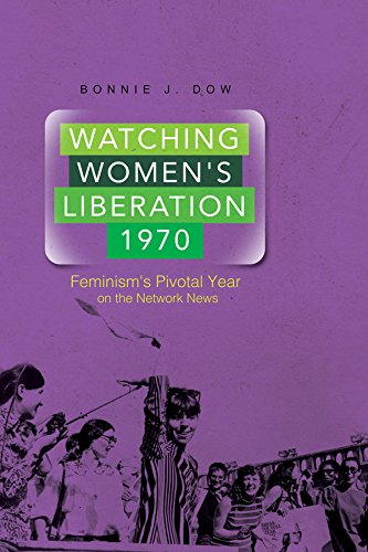 Watching Women's Liberation, 1970: Feminism's Pivotal Year on the Network News