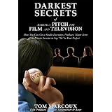 Darkest Secrets of Making a Pitch for Film and Television: How You Can Get a Studio Executive, Producer, Name Actor or Private Investor to Say "Yes" to Your Project (Darkest Secrets by Tom Marcoux) ~ Tom Marcoux