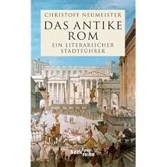 Das antike Rom: Ein literarischer Stadtf�hrer