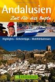 Andalusien - Zeit für das Beste: Highlights - Geheimtipps - Wohlfühladressen