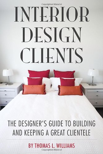 Interior Design Clients: The Designer’s Guide to Building and Keeping a Great…