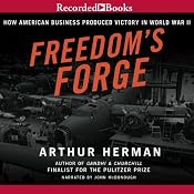 Freedom's Forge: How American Business Built the Arsenal of Democracy That Won World War II | [Arthur Herman]