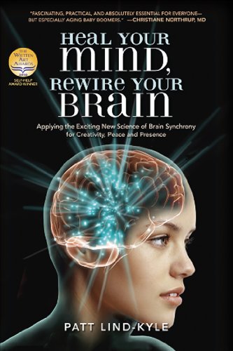 Heal Your Mind, Rewire Your Brain: Applying the Exciting New Science of Brain Synchrony for Creativity, Peace and Presence Book Image