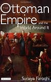 The Ottoman Empire and the World Around It (Library of Ottoman Studies)