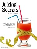  : Juicing Secrets: Weight Loss, Fasting, Detox and Good Health Through Natural Juices