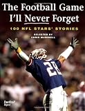The Football Game I'll Never Forget: 100 NFL Stars' Stories