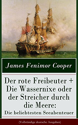 Der rote Freibeuter + Die Wassernixe oder der Streicher durch die Meere: Die beliebtesten Seeabenteuer (Vollständige deutsche Ausgaben): Abenteuerromane ... Mohikaner und Der Wildtöter (German Edition)