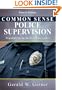 Common Sense Police Supervision: Practical Tips for the First-Line Leader