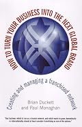 How to Turn Your Business into the Next Global Brand: Creating and Managing a Franchised Network