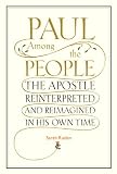 Paul Among the People: The Apostle Reinterpreted and Reimagined in His Own Time