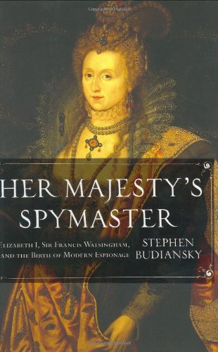 Her Majesty's Spymaster: Elizabeth I, Sir Francis Walsingham, and the Birth of Modern Espionage