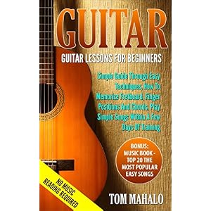 GUITAR:Guitar Lessons For Beginners, Simple Guide Through Easy Techniques, How To Memorize Fretboard, Finger Positions, And Chords, Play Simple Songs