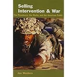selling intervention and war the presidency the media and the american public