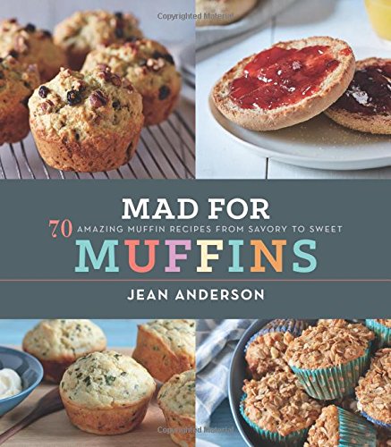 mad for muffins 70 amazing muffin recipes from savory to sweet
