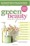 Green Beauty Recipes: Easy Homemade Recipes to Make Your Own Natural and Organic Skincare, Hair Care, and Body Care Products
