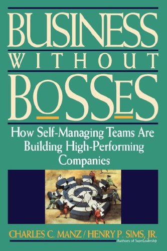 Business Without Bosses: How Self-Managing Teams Are Building High- Performing Companies