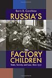 Russia`s Factory Children: State, Society, and Law, 1800-1917 (Pitt Russian East European)