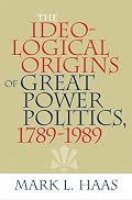 The Ideological Origins of Great Power Politics, 1789-1989 (Cornell Studies in Security Affairs)
