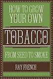 How to Grow Your Own Tobacco: From Seed to Smoke
