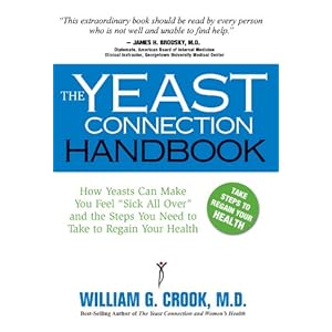 The Yeast Connection Handbook: How Yeasts Can Make You Feel "Sick All Over" and the Steps You Need to Take to Regain Your Health (The Yeast Connection