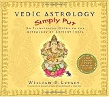 Vedic Astrology Simply Put: An Illustrated Guide to the Astrology of Ancient India