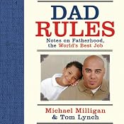 Dad Rules: Notes on Fatherhood, the World's Best Job | [Tom Lynch, Michael Milligan]